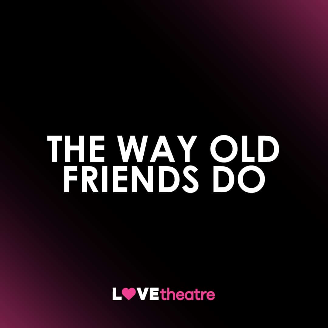 buy-the-way-old-friends-do-tickets-park-theatre-lovetheatre